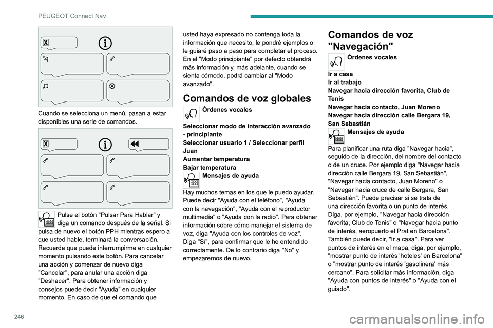 PEUGEOT 508 2021  Manual del propietario (in Spanish) 246
PEUGEOT Connect Nav
 
Cuando se selecciona un menú, pasan a estar 
disponibles una serie de comandos.
 
 
Pulse el botón "Pulsar Para Hablar" y 
diga un comando después de la señal. Si