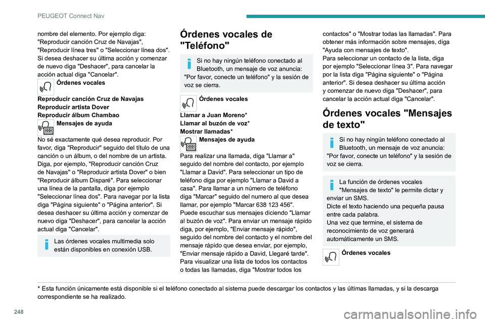 PEUGEOT 508 2021  Manual del propietario (in Spanish) 248
PEUGEOT Connect Nav
nombre del elemento. Por ejemplo diga: 
"Reproducir canción Cruz de Navajas", 
"Reproducir línea tres" o "Seleccionar línea dos". 
Si desea deshacer 