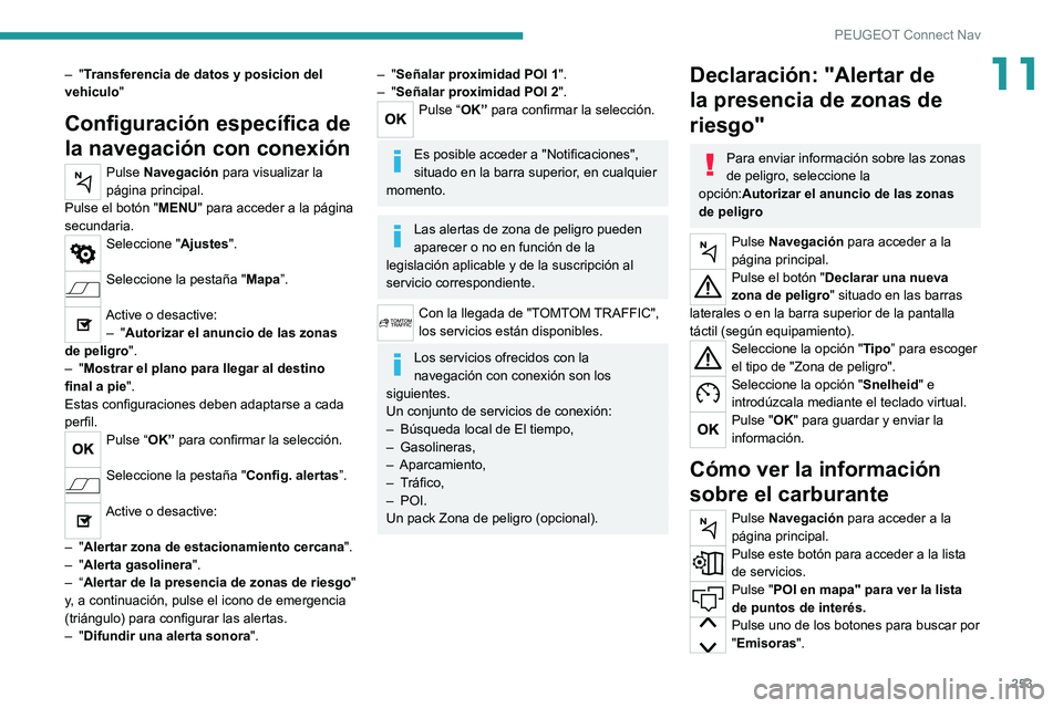 PEUGEOT 508 2021  Manual del propietario (in Spanish) 253
PEUGEOT Connect Nav
11– "Transferencia de datos y posicion del 
vehiculo "
Configuración específica de 
la navegación con conexión
Pulse Navegación para visualizar la 
página princ