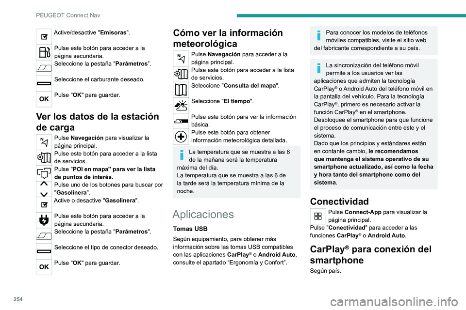 PEUGEOT 508 2021  Manual del propietario (in Spanish) 254
PEUGEOT Connect Nav
Active/desactive "Emisoras". 
Pulse este botón para acceder a la 
página secundaria.
Seleccione la pestaña "Parámetros”. 
Seleccione el carburante deseado. 
P