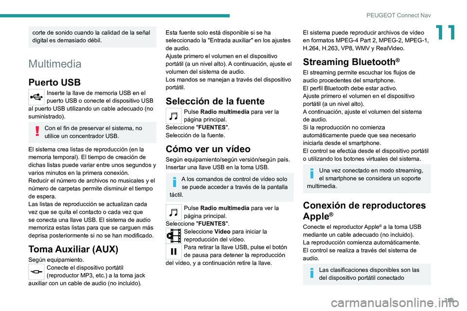 PEUGEOT 508 2021  Manual del propietario (in Spanish) 259
PEUGEOT Connect Nav
11corte de sonido cuando la calidad de la señal 
digital es demasiado débil.
Multimedia
Puerto USB
Inserte la llave de memoria USB en el 
puerto USB o conecte el dispositivo 