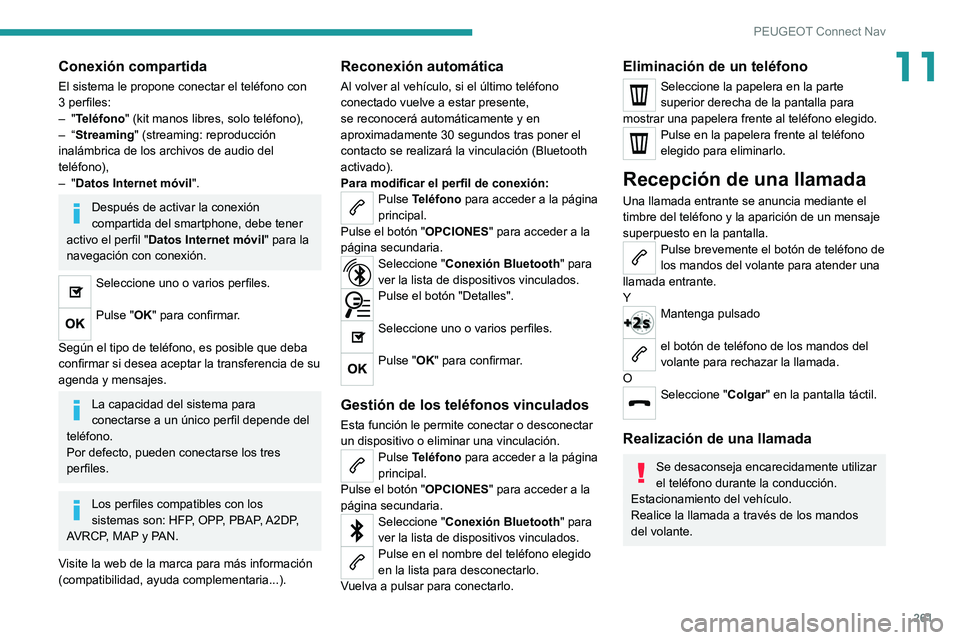 PEUGEOT 508 2021  Manual del propietario (in Spanish) 261
PEUGEOT Connect Nav
11Conexión compartida
El sistema le propone conectar el teléfono con 
3 perfiles:
–  "Teléfono" (kit manos libres, solo teléfono),
–
  “Streaming" (stream