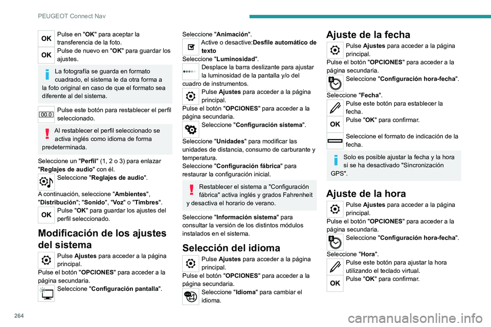 PEUGEOT 508 2021  Manual del propietario (in Spanish) 264
PEUGEOT Connect Nav
Pulse en "OK" para aceptar la 
transferencia de la foto.
Pulse de nuevo en "OK" para guardar los 
ajustes.
La fotografía se guarda en formato 
cuadrado, el sis