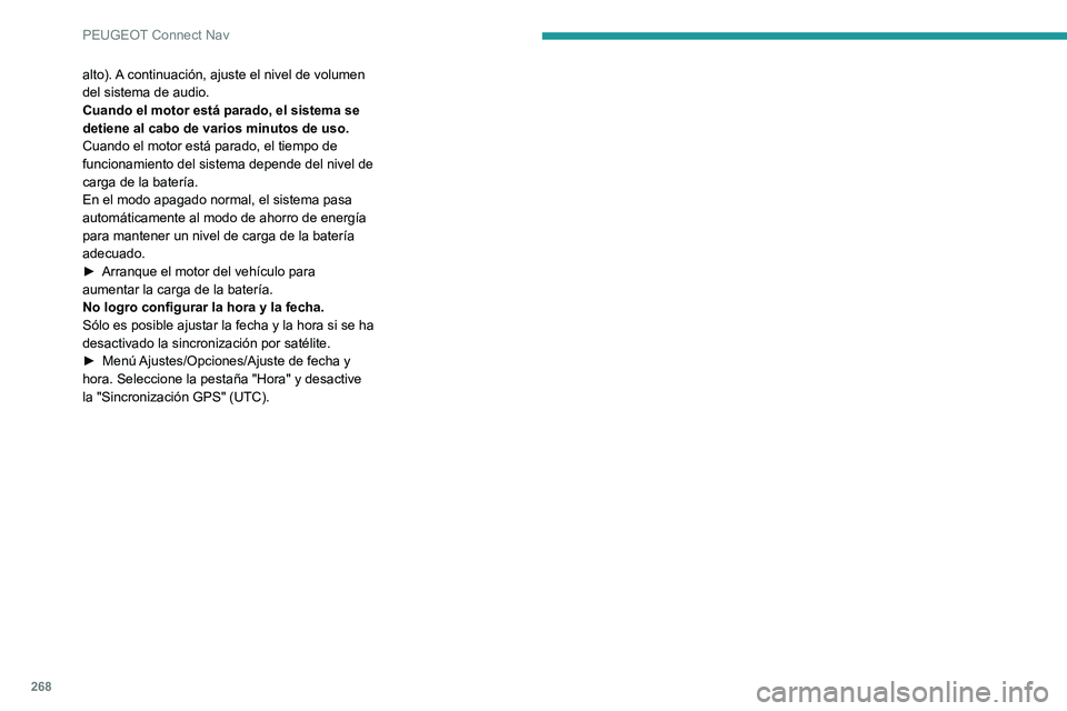 PEUGEOT 508 2021  Manual del propietario (in Spanish) 268
PEUGEOT Connect Nav
alto). A continuación, ajuste el nivel de volumen 
del sistema de audio.
Cuando el motor está parado, el sistema se 
detiene al cabo de varios minutos de uso.
Cuando el motor