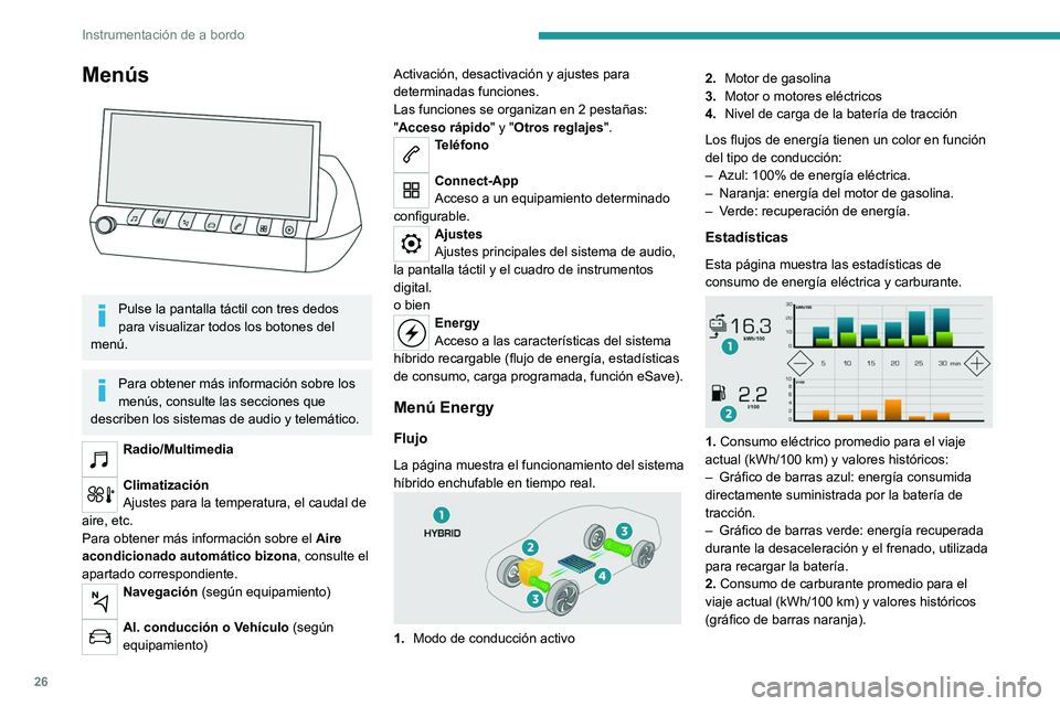 PEUGEOT 508 2021 Manual del propietario (in Spanish) 26
Instrumentación de a bordo
Menús
Pulse la pantalla táctil con tres dedos
para visualizar todos los botones del
menú.
Para obtener más información sobre los
menús, consulte las seccione PEUGEOT 508 2021 Manual del propietario (in Spanish) 26
Instrumentación de a bordo
Menús
Pulse la pantalla táctil con tres dedos
para visualizar todos los botones del
menú.
Para obtener más información sobre los
menús, consulte las seccione