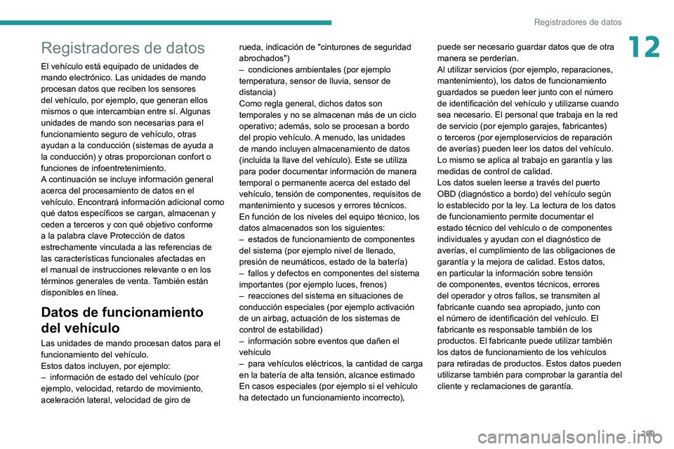 PEUGEOT 508 2021  Manual del propietario (in Spanish) 269
Registradores de datos
12Registradores de datos
El vehículo está equipado de unidades de 
mando electrónico. Las unidades de mando 
procesan datos que reciben los sensores 
del vehículo, por e