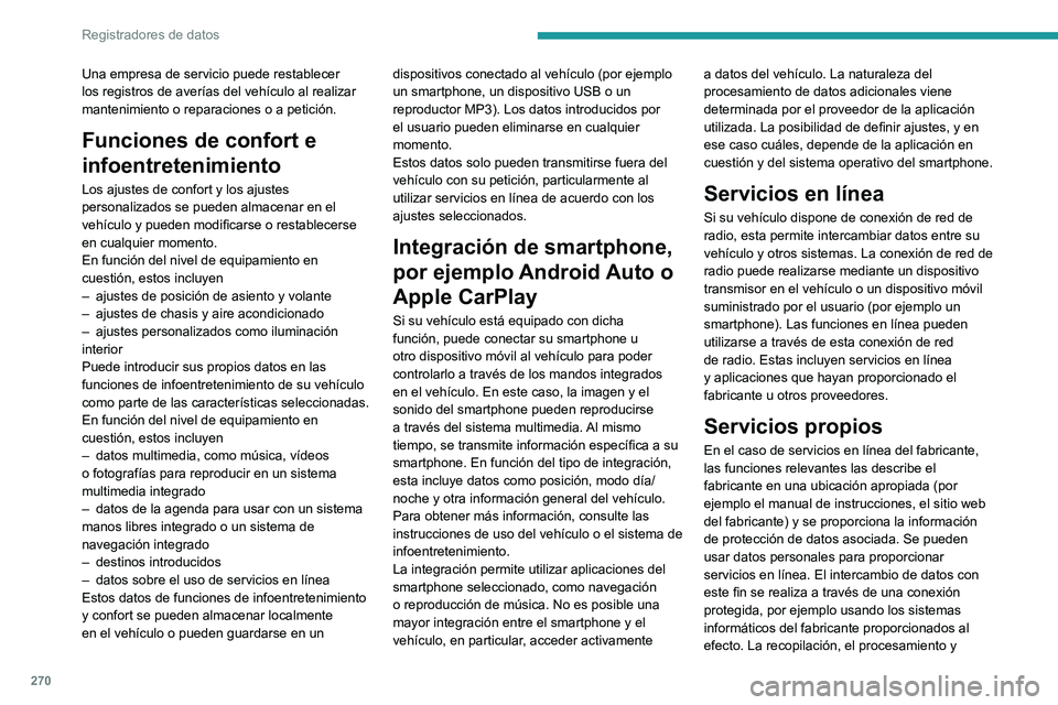 PEUGEOT 508 2021  Manual del propietario (in Spanish) 270
Registradores de datos
el uso de datos personales para preparar los 
servicios se realiza únicamente conforme a 
permisos legales, por ejemplo para un sistema 
de comunicación de emergencia lega