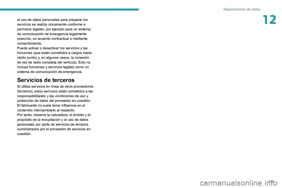 PEUGEOT 508 2021  Manual del propietario (in Spanish) 271
Registradores de datos
12el uso de datos personales para preparar los 
servicios se realiza únicamente conforme a 
permisos legales, por ejemplo para un sistema 
de comunicación de emergencia le