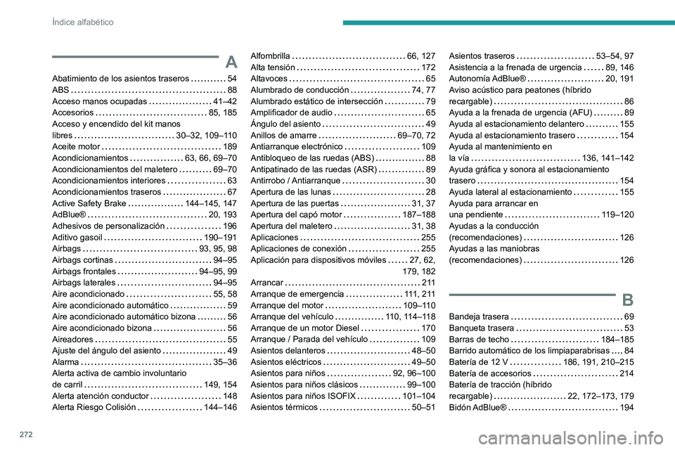 PEUGEOT 508 2021  Manual del propietario (in Spanish) 272
Índice alfabético
A
Abatimiento de los asientos traseros     54
ABS     
88
Acceso manos ocupadas
    
41–42
Accesorios
    
85, 185
Acceso y encendido del kit manos  
libres
    
30–32, 109