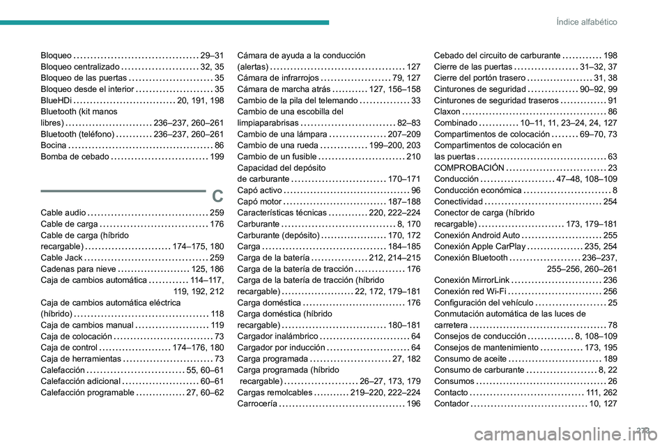 PEUGEOT 508 2021  Manual del propietario (in Spanish) 273
Índice alfabético
Bloqueo     29–31
Bloqueo centralizado     
32, 35
Bloqueo de las puertas
    
35
Bloqueo desde el interior
    
35
BlueHDi
    
20, 191, 198
Bluetooth (kit manos  
libres)
 