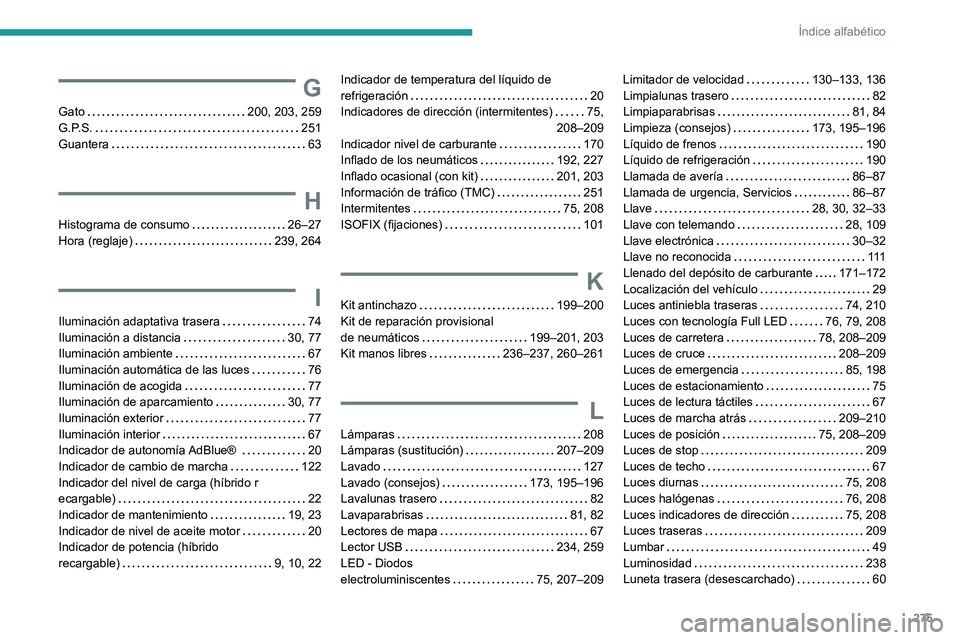 PEUGEOT 508 2021  Manual del propietario (in Spanish) 275
Índice alfabético
G
Gato    200, 203, 259
G.P.S.     
251
Guantera
    
63
H
Histograma de consumo     26–27
Hora (reglaje)     
239, 264
I
Iluminación adaptativa trasera     74
Iluminación 