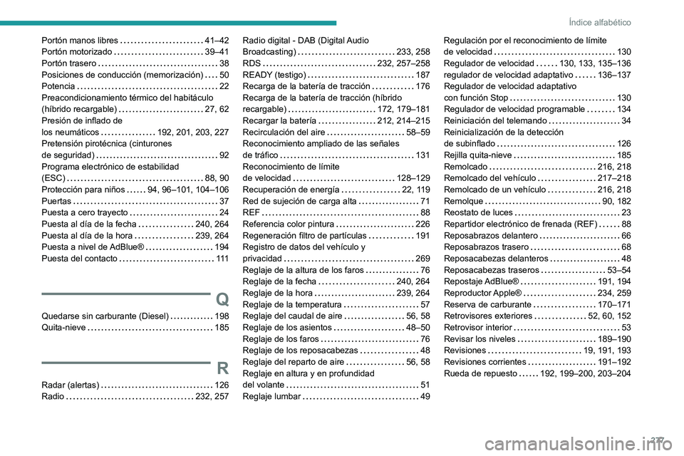 PEUGEOT 508 2021  Manual del propietario (in Spanish) 277
Índice alfabético
Portón manos libres     41–42
Portón motorizado     
39–41
Portón trasero
    
38
Posiciones de conducción (memorización)
    
50
Potencia
    
22
Preacondicionamiento