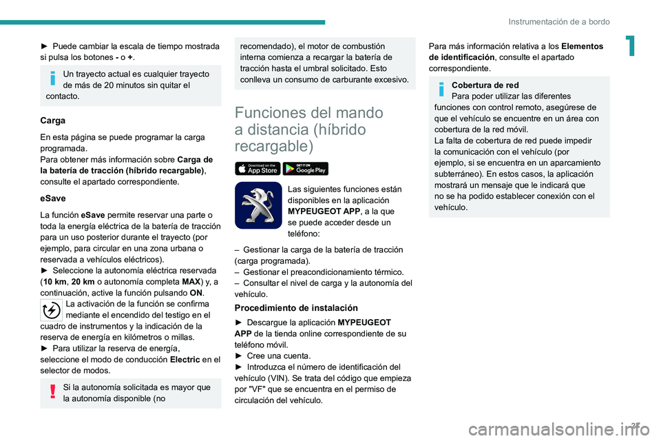 PEUGEOT 508 2021 Manual del propietario (in Spanish) 27
Instrumentación de a bordo
1► Puede cambiar la escala de tiempo mostrada
si pulsa los botones - o +.
Un trayecto actual es cualquier trayecto
de más de 20 minutos sin quitar el
contacto.
C PEUGEOT 508 2021 Manual del propietario (in Spanish) 27
Instrumentación de a bordo
1► Puede cambiar la escala de tiempo mostrada
si pulsa los botones - o +.
Un trayecto actual es cualquier trayecto
de más de 20 minutos sin quitar el
contacto.
C