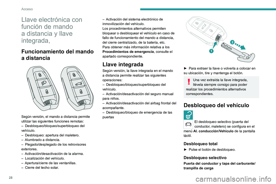 PEUGEOT 508 2021  Manual del propietario (in Spanish) 28
Acceso
Llave electrónica con 
función de mando 
a distancia y llave 
integrada,
Funcionamiento del mando 
a distancia
 
 
Según versión, el mando a distancia permite 
utilizar las siguientes fu