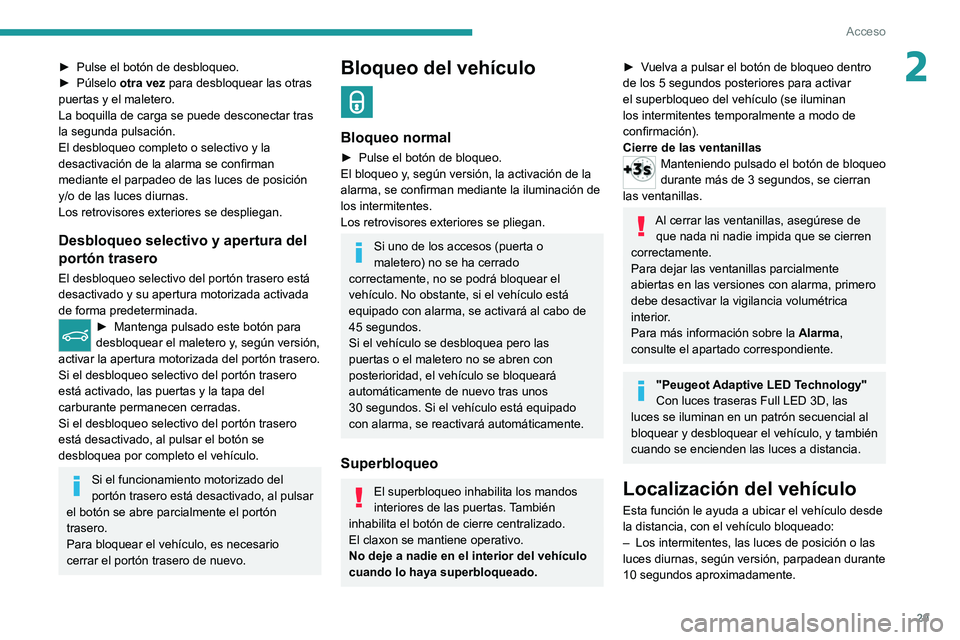 PEUGEOT 508 2021 Manual del propietario (in Spanish) 29
Acceso
2► Pulse el botón de desbloqueo.
► Púlselo otra vez
para desbloquear las otras
puertas y el maletero.
La boquilla de carga se puede desconectar tras
la segunda pulsación.
El desb PEUGEOT 508 2021 Manual del propietario (in Spanish) 29
Acceso
2► Pulse el botón de desbloqueo.
► Púlselo otra vez
para desbloquear las otras
puertas y el maletero.
La boquilla de carga se puede desconectar tras
la segunda pulsación.
El desb