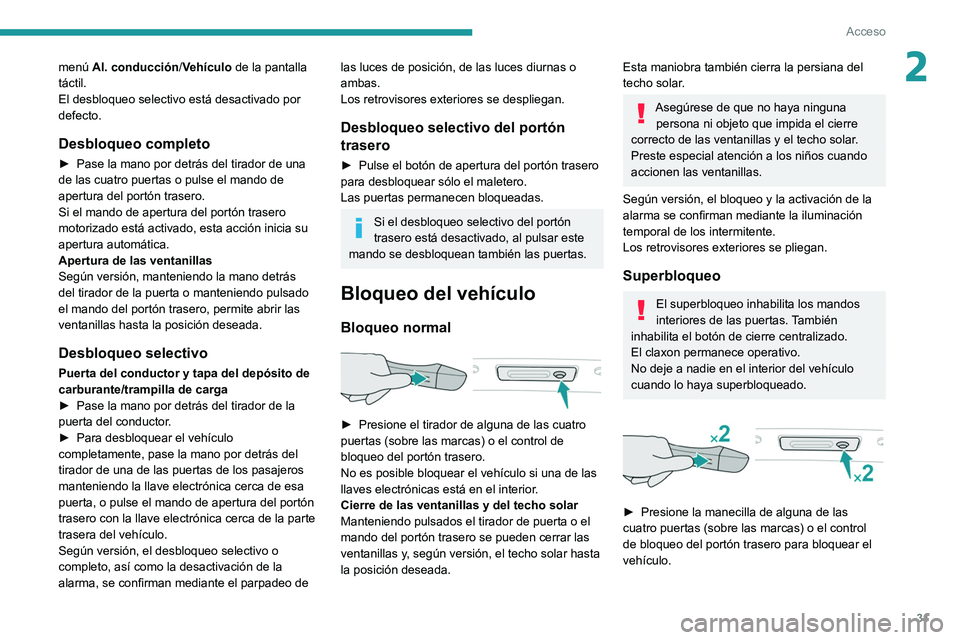 PEUGEOT 508 2021 Manual del propietario (in Spanish) 31
Acceso
2menú Al. conducción/Vehículo de la pantalla
táctil.
El desbloqueo selectivo está desactivado por
defecto.
Desbloqueo completo
► Pase la mano por detrás del tirador de una
de las PEUGEOT 508 2021 Manual del propietario (in Spanish) 31
Acceso
2menú Al. conducción/Vehículo de la pantalla
táctil.
El desbloqueo selectivo está desactivado por
defecto.
Desbloqueo completo
► Pase la mano por detrás del tirador de una
de las