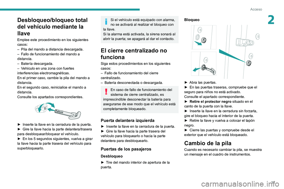 PEUGEOT 508 2021 Manual del propietario (in Spanish) 33
Acceso
2Desbloqueo/bloqueo total
del vehículo mediante la
llave
Emplee este procedimiento en los siguientes
casos:
–
Pila del mando a distancia descargada.
–
Fallo de funcionamiento del PEUGEOT 508 2021 Manual del propietario (in Spanish) 33
Acceso
2Desbloqueo/bloqueo total
del vehículo mediante la
llave
Emplee este procedimiento en los siguientes
casos:
–
Pila del mando a distancia descargada.
–
Fallo de funcionamiento del