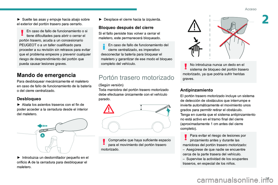 PEUGEOT 508 2021 Manual del propietario (in Spanish) 39
Acceso
2► Suelte las asas y empuje hacia abajo sobre
el exterior del portón trasero para cerrarlo.
En caso de fallo de funcionamiento o si
tiene dificultades para abrir o cerrar el
portón tr PEUGEOT 508 2021 Manual del propietario (in Spanish) 39
Acceso
2► Suelte las asas y empuje hacia abajo sobre
el exterior del portón trasero para cerrarlo.
En caso de fallo de funcionamiento o si
tiene dificultades para abrir o cerrar el
portón tr