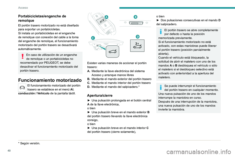 PEUGEOT 508 2021 Manual del propietario (in Spanish) 40
Acceso
Portabicicletas/enganche de
remolque
El portón trasero motorizado no está diseñado
para soportar un portabicicletas.
Si instala un portabicicletas en el enganche
de remolque con conexi PEUGEOT 508 2021 Manual del propietario (in Spanish) 40
Acceso
Portabicicletas/enganche de
remolque
El portón trasero motorizado no está diseñado
para soportar un portabicicletas.
Si instala un portabicicletas en el enganche
de remolque con conexi