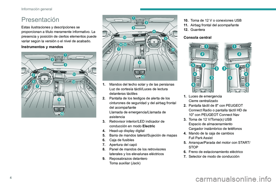 PEUGEOT 508 2021  Manual del propietario (in Spanish) 4
Información general
Presentación
Estas ilustraciones y descripciones se 
proporcionan a título meramente informativo. La 
presencia y posición de ciertos elementos puede 
variar según la versi�