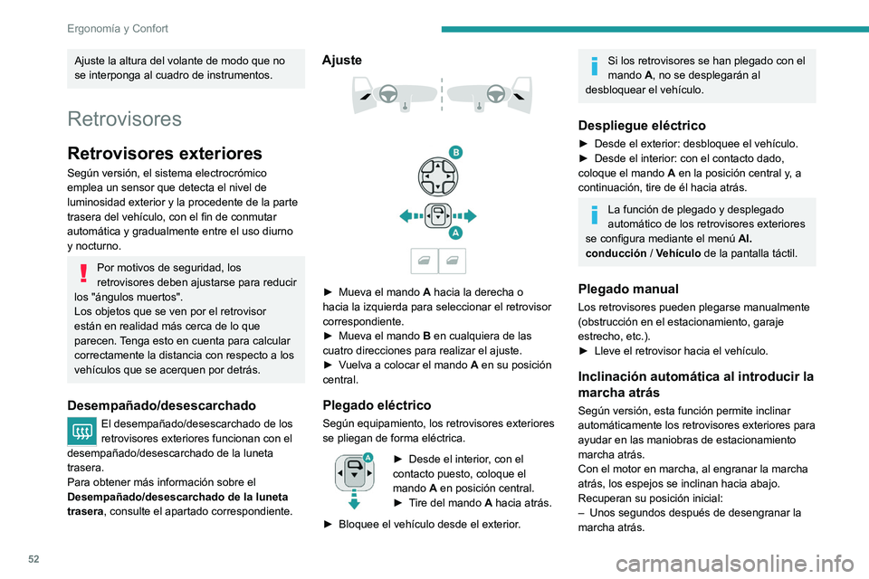 PEUGEOT 508 2021  Manual del propietario (in Spanish) 52
Ergonomía y Confort
– Cuando el vehículo supera los 10 km/h.
–  Al apagar el motor.
La función se ajusta mediante el menú 
Al. conducción / Vehículo de la pantalla 
táctil.
Retrovisor in
