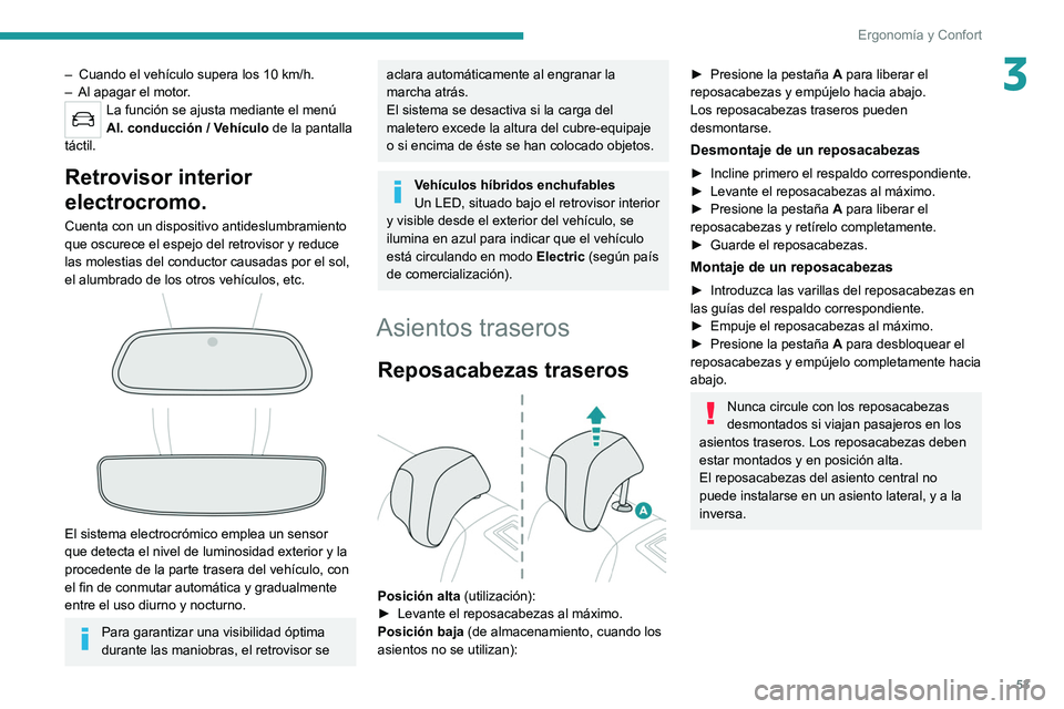PEUGEOT 508 2021  Manual del propietario (in Spanish) 53
Ergonomía y Confort
3– Cuando el vehículo supera los 10 km/h.
–  Al apagar el motor .
La función se ajusta mediante el menú 
Al. conducción  / Vehículo de la pantalla 
táctil.
Retrovisor