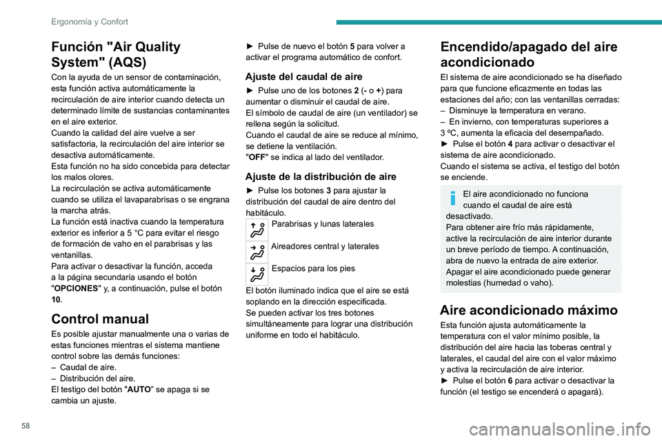 PEUGEOT 508 2021  Manual del propietario (in Spanish) 58
Ergonomía y Confort
Una vez que la función está desactivada, el 
sistema regresa a la configuración anterior.
Monozona o bizona
El ajuste de temperatura del lado del 
acompañante puede vincula