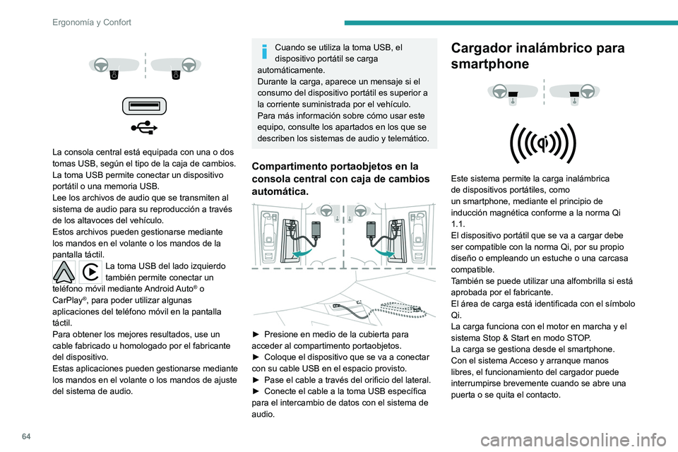 PEUGEOT 508 2021  Manual del propietario (in Spanish) 64
Ergonomía y Confort
Carga
► Con el área de carga despejada, coloque el 
dispositivo en el centro.
 
 
Al detectarse un dispositivo portátil se enciende 
en verde el testigo del cargador. Perma