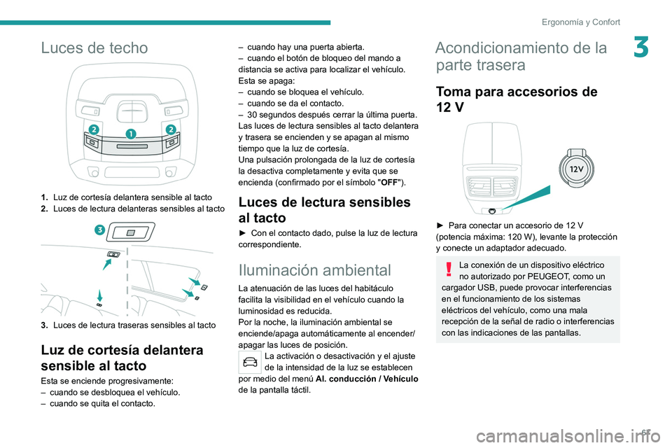 PEUGEOT 508 2021 Manual del propietario (in Spanish) 67
Ergonomía y Confort
3Luces de techo
1.Luz de cortesía delantera sensible al tacto
2. Luces de lectura delanteras sensibles al tacto
3.Luces de lectura traseras sensibles al tacto
Luz de cortesía PEUGEOT 508 2021 Manual del propietario (in Spanish) 67
Ergonomía y Confort
3Luces de techo
1.Luz de cortesía delantera sensible al tacto
2. Luces de lectura delanteras sensibles al tacto
3.Luces de lectura traseras sensibles al tacto
Luz de cortesía