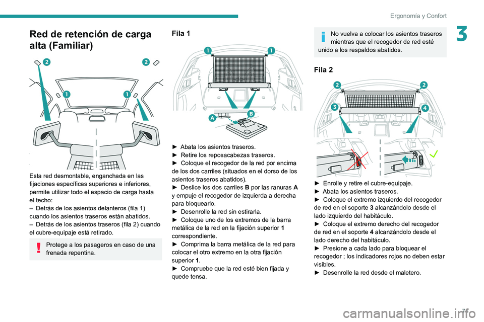 PEUGEOT 508 2021 Manual del propietario (in Spanish) 71
Ergonomía y Confort
3Red de retención de carga
alta (Familiar)
Esta red desmontable, enganchada en las
fijaciones específicas superiores e inferiores,
permite utilizar todo el espacio de PEUGEOT 508 2021 Manual del propietario (in Spanish) 71
Ergonomía y Confort
3Red de retención de carga
alta (Familiar)
Esta red desmontable, enganchada en las
fijaciones específicas superiores e inferiores,
permite utilizar todo el espacio de