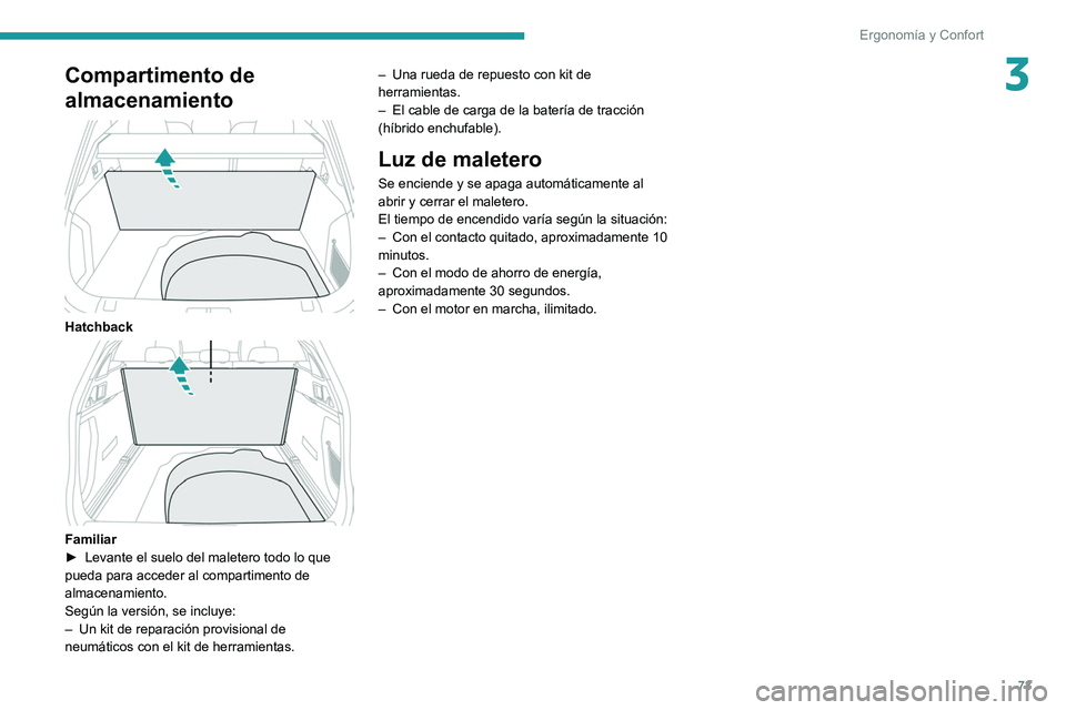 PEUGEOT 508 2021 Manual del propietario (in Spanish) 73
Ergonomía y Confort
3Compartimento de
almacenamiento
Hatchback
Familiar
► Levante el suelo del maletero todo lo que
pueda para acceder al compartimento de
almacenamiento.
Según la ver PEUGEOT 508 2021 Manual del propietario (in Spanish) 73
Ergonomía y Confort
3Compartimento de
almacenamiento
Hatchback
Familiar
► Levante el suelo del maletero todo lo que
pueda para acceder al compartimento de
almacenamiento.
Según la ver