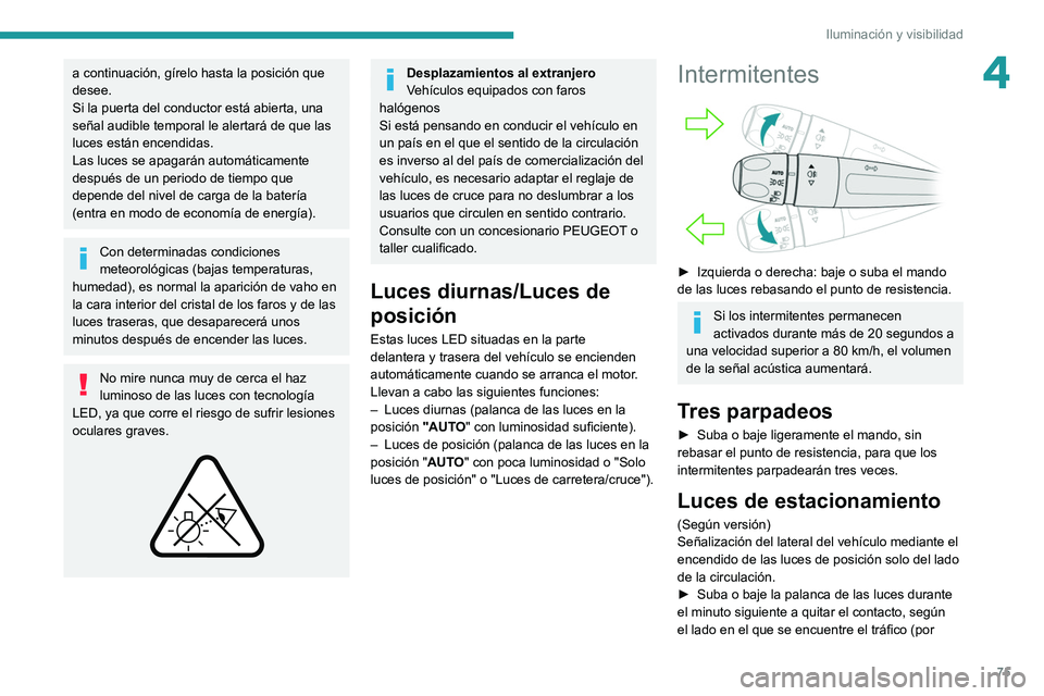 PEUGEOT 508 2021 Manual del propietario (in Spanish) 75
Iluminación y visibilidad
4a continuación, gírelo hasta la posición que
desee.
Si la puerta del conductor está abierta, una
señal audible temporal le alertará de que las
luces están ence PEUGEOT 508 2021 Manual del propietario (in Spanish) 75
Iluminación y visibilidad
4a continuación, gírelo hasta la posición que
desee.
Si la puerta del conductor está abierta, una
señal audible temporal le alertará de que las
luces están ence