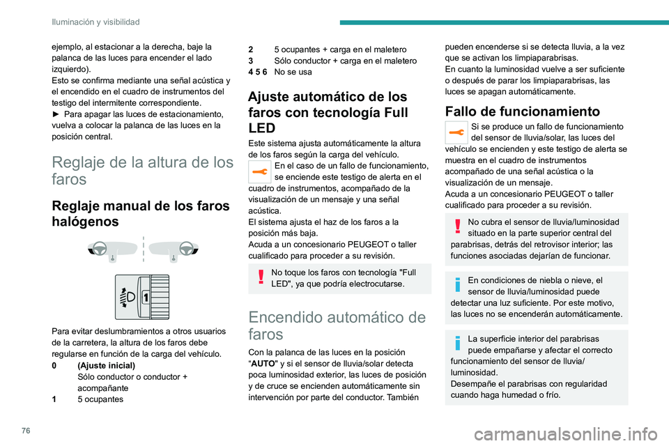 PEUGEOT 508 2021 Manual del propietario (in Spanish) 76
Iluminación y visibilidad
ejemplo, al estacionar a la derecha, baje la
palanca de las luces para encender el lado
izquierdo).
Esto se confirma mediante una señal acústica y
el encendido en el PEUGEOT 508 2021 Manual del propietario (in Spanish) 76
Iluminación y visibilidad
ejemplo, al estacionar a la derecha, baje la
palanca de las luces para encender el lado
izquierdo).
Esto se confirma mediante una señal acústica y
el encendido en el