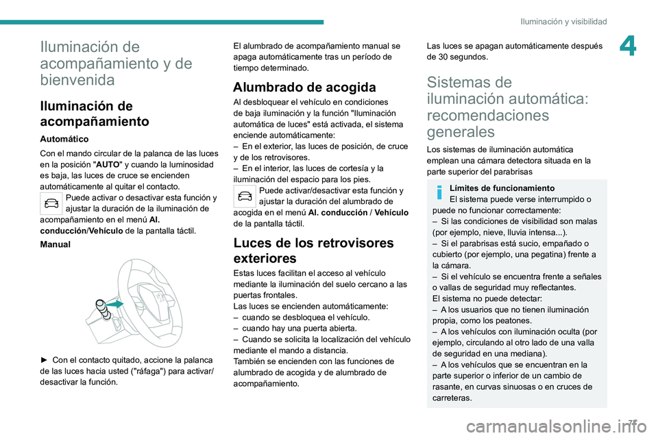 PEUGEOT 508 2021 Manual del propietario (in Spanish) 77
Iluminación y visibilidad
4Iluminación de
acompañamiento y de
bienvenida
Iluminación de
acompañamiento
Automático
Con el mando circular de la palanca de las luces
en la posición "AUT PEUGEOT 508 2021 Manual del propietario (in Spanish) 77
Iluminación y visibilidad
4Iluminación de
acompañamiento y de
bienvenida
Iluminación de
acompañamiento
Automático
Con el mando circular de la palanca de las luces
en la posición "AUT