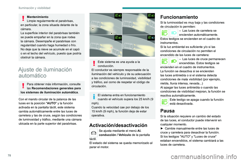 PEUGEOT 508 2021 Manual del propietario (in Spanish) 78
Iluminación y visibilidad
Mantenimiento
Limpie regularmente el parabrisas,
en particular, la zona situada delante de la
cámara.
La superficie interior del parabrisas también
se puede empañar PEUGEOT 508 2021 Manual del propietario (in Spanish) 78
Iluminación y visibilidad
Mantenimiento
Limpie regularmente el parabrisas,
en particular, la zona situada delante de la
cámara.
La superficie interior del parabrisas también
se puede empañar