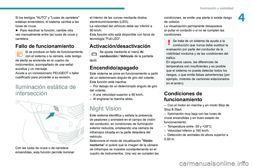 PEUGEOT 508 2021 Manual del propietario (in Spanish) 79
Iluminación y visibilidad
4Si los testigos "AUTO" y "Luces de carretera"
estaban encendidos, el sistema cambia a las
luces de cruce.
►
Para reactivar la función, cambie otra PEUGEOT 508 2021 Manual del propietario (in Spanish) 79
Iluminación y visibilidad
4Si los testigos "AUTO" y "Luces de carretera"
estaban encendidos, el sistema cambia a las
luces de cruce.
►
Para reactivar la función, cambie otra