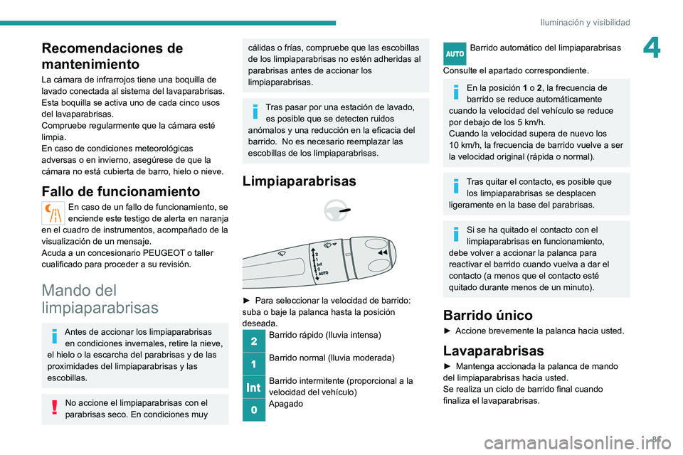 PEUGEOT 508 2021 Manual del propietario (in Spanish) 81
Iluminación y visibilidad
4Recomendaciones de
mantenimiento
La cámara de infrarrojos tiene una boquilla de
lavado conectada al sistema del lavaparabrisas.
Esta boquilla se activa uno de cada ci PEUGEOT 508 2021 Manual del propietario (in Spanish) 81
Iluminación y visibilidad
4Recomendaciones de
mantenimiento
La cámara de infrarrojos tiene una boquilla de
lavado conectada al sistema del lavaparabrisas.
Esta boquilla se activa uno de cada ci
