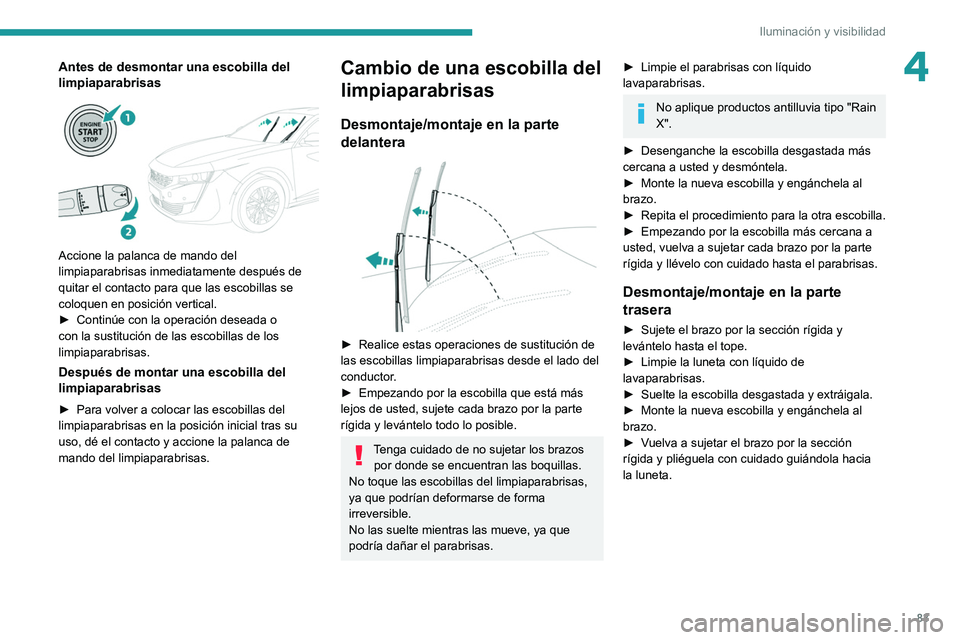 PEUGEOT 508 2021 Manual del propietario (in Spanish) 83
Iluminación y visibilidad
4Antes de desmontar una escobilla del
limpiaparabrisas
Accione la palanca de mando del
limpiaparabrisas inmediatamente después de
quitar el contacto para que las PEUGEOT 508 2021 Manual del propietario (in Spanish) 83
Iluminación y visibilidad
4Antes de desmontar una escobilla del
limpiaparabrisas
Accione la palanca de mando del
limpiaparabrisas inmediatamente después de
quitar el contacto para que las