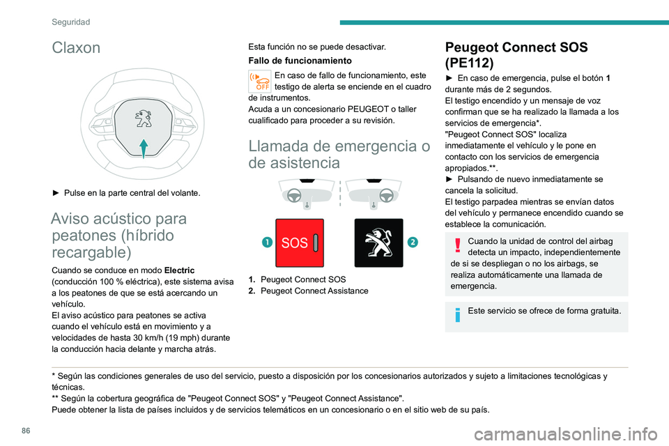 PEUGEOT 508 2021  Manual del propietario (in Spanish) 86
Seguridad
Funcionamiento del sistema
– Al dar el contacto, el testigo se enciende 
en rojo y después en verde, apagándose 
posteriormente: el sistema funciona 
correctamente.
–  El testigo se