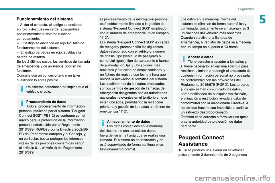 PEUGEOT 508 2021 Manual del propietario (in Spanish) 87
Seguridad
5Funcionamiento del sistema
– Al dar el contacto, el testigo se enciende
en rojo y después en verde, apagándose
posteriormente: el sistema funciona
correctamente.
–
El testigo PEUGEOT 508 2021 Manual del propietario (in Spanish) 87
Seguridad
5Funcionamiento del sistema
– Al dar el contacto, el testigo se enciende
en rojo y después en verde, apagándose
posteriormente: el sistema funciona
correctamente.
–
El testigo