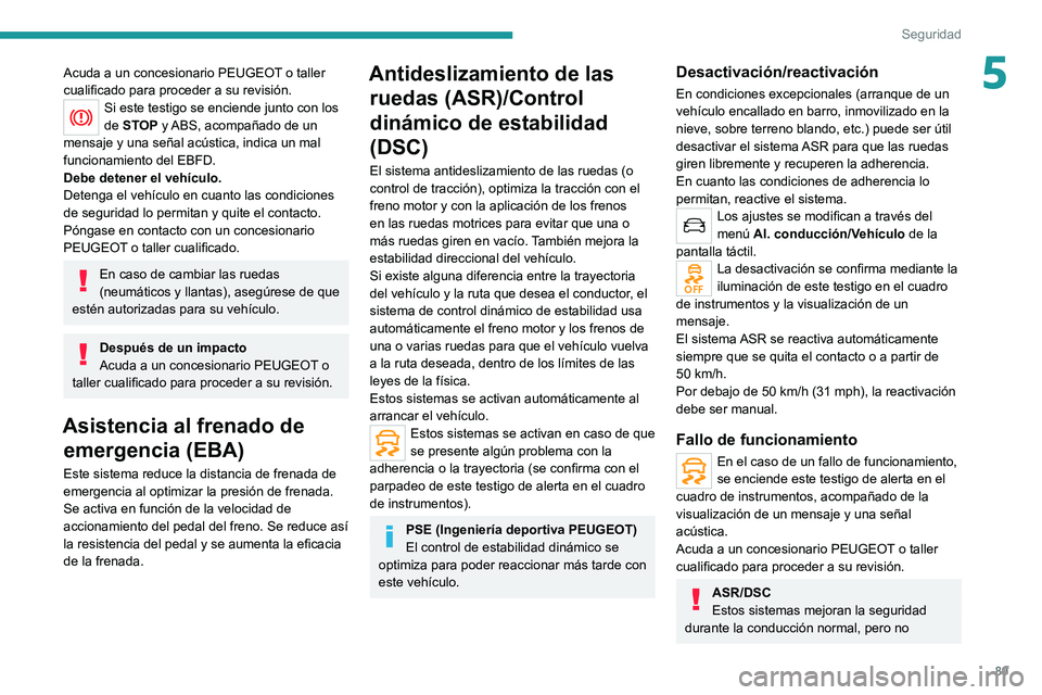 PEUGEOT 508 2021 Manual del propietario (in Spanish) 89
Seguridad
5Acuda a un concesionario PEUGEOT o taller
cualificado para proceder a su revisión.
Si este testigo se enciende junto con los
de STOP y ABS, acompañado de un
mensaje y una señal acà PEUGEOT 508 2021 Manual del propietario (in Spanish) 89
Seguridad
5Acuda a un concesionario PEUGEOT o taller
cualificado para proceder a su revisión.
Si este testigo se enciende junto con los
de STOP y ABS, acompañado de un
mensaje y una señal acÃ