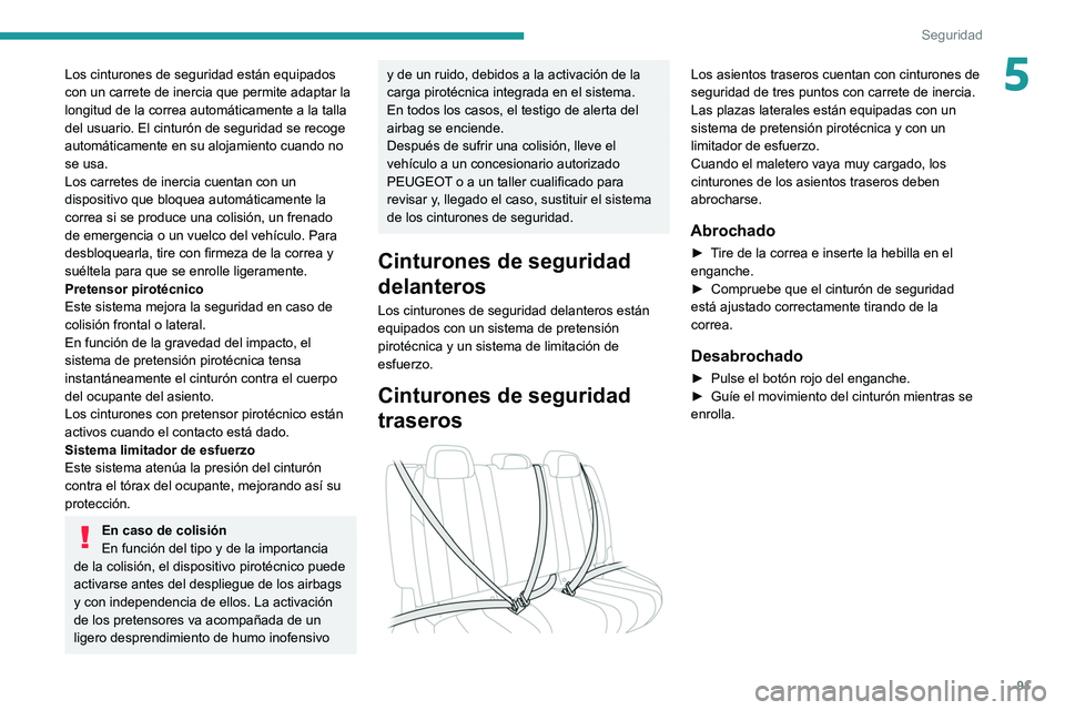 PEUGEOT 508 2021  Manual del propietario (in Spanish) 91
Seguridad
5Los cinturones de seguridad están equipados 
con un carrete de inercia que permite adaptar la 
longitud de la correa automáticamente a la talla 
del usuario. El cinturón de seguridad 