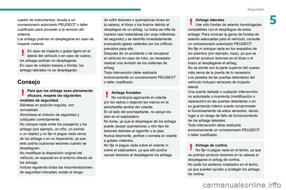 PEUGEOT 508 2021 Manual del propietario (in Spanish) 95
Seguridad
5cuadro de instrumentos. Acuda a un
concesionario autorizado PEUGEOT o taller
cualificado para proceder a la revisión del
sistema.
Los airbags podrÃan no desplegarse en caso de
impa PEUGEOT 508 2021 Manual del propietario (in Spanish) 95
Seguridad
5cuadro de instrumentos. Acuda a un
concesionario autorizado PEUGEOT o taller
cualificado para proceder a la revisión del
sistema.
Los airbags podrÃan no desplegarse en caso de
impa