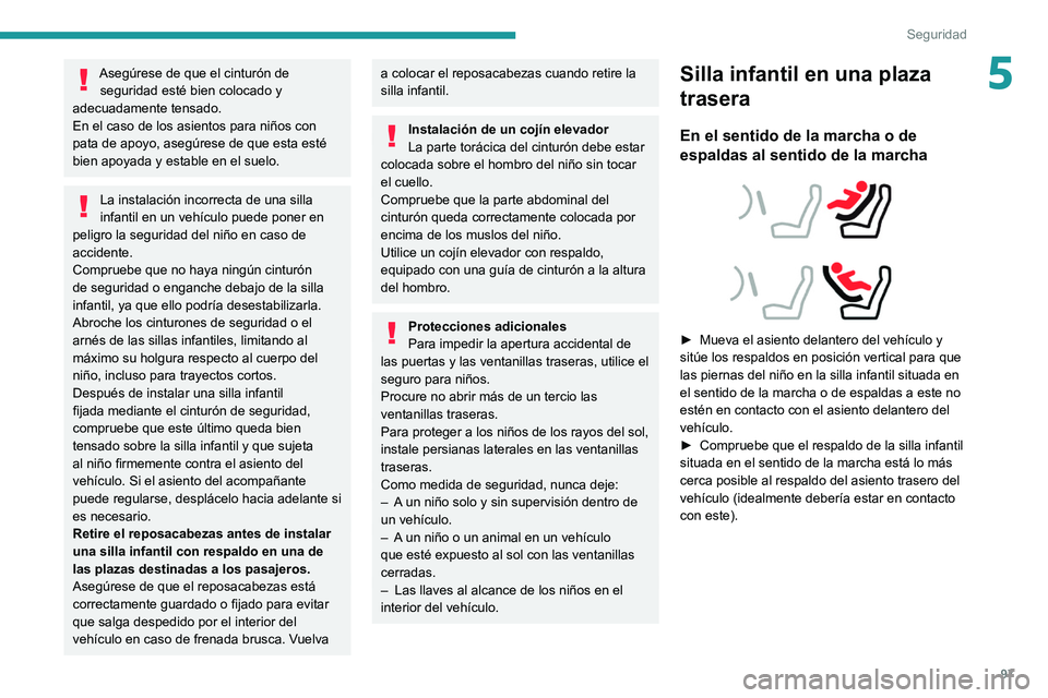 PEUGEOT 508 2021 Manual del propietario (in Spanish) 97
Seguridad
5Asegúrese de que el cinturón de seguridad esté bien colocado y
adecuadamente tensado.
En el caso de los asientos para niños con
pata de apoyo, asegúrese de que esta esté
bien ap PEUGEOT 508 2021 Manual del propietario (in Spanish) 97
Seguridad
5Asegúrese de que el cinturón de seguridad esté bien colocado y
adecuadamente tensado.
En el caso de los asientos para niños con
pata de apoyo, asegúrese de que esta esté
bien ap