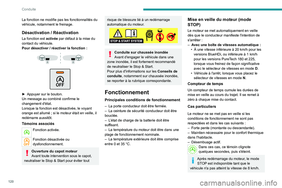PEUGEOT 508 2021  Manuel du propriétaire (in French) 120
Conduite
La fonction ne modifie pas les fonctionnalités du 
véhicule, notamment le freinage.
Désactivation / Réactivation
La fonction est activée par défaut à la mise du 
contact du véhicu