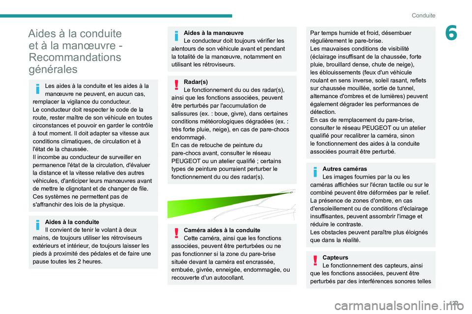 PEUGEOT 508 2021  Manuel du propriétaire (in French) 123
Conduite
6Aides à la conduite et à la manœuvre - 
Recommandations 
générales
Les aides à la conduite et les aides à la 
manœuvre ne peuvent, en aucun cas, 
remplacer la vigilance du conduc