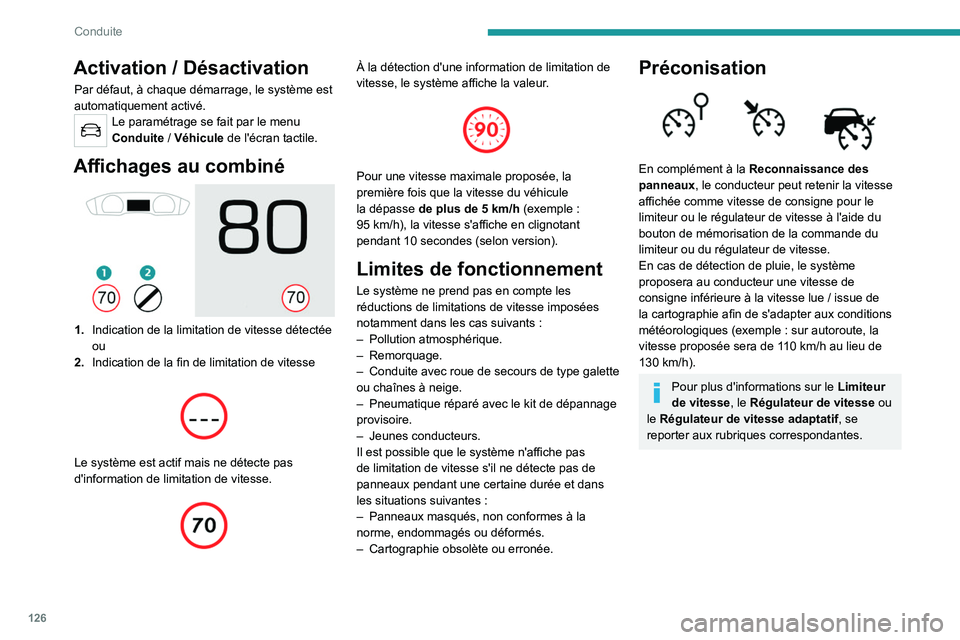PEUGEOT 508 2021  Manuel du propriétaire (in French) 126
Conduite
Activation / Désactivation
Par défaut, à chaque démarrage, le système est 
automatiquement activé.
Le paramétrage se fait par le menu 
Conduite / Véhicule de l'écran tactile.