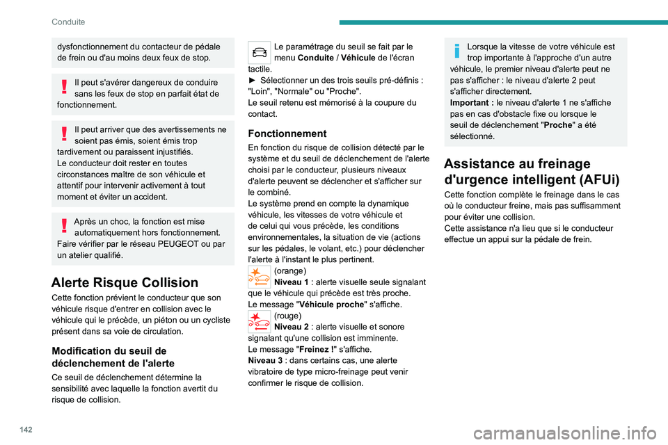 PEUGEOT 508 2021  Manuel du propriétaire (in French) 142
Conduite
dysfonctionnement du contacteur de pédale 
de frein ou d'au moins deux feux de stop.
Il peut s'avérer dangereux de conduire 
sans les feux de stop en parfait état de 
fonctionn
