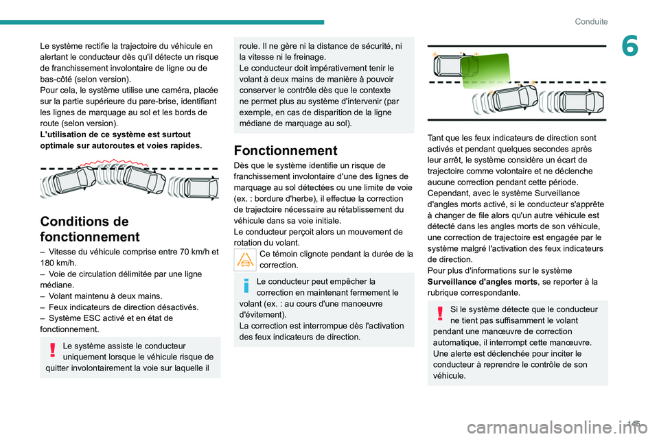 PEUGEOT 508 2021  Manuel du propriétaire (in French) 145
Conduite
6Le système rectifie la trajectoire du véhicule en 
alertant le conducteur dès qu'il détecte un risque 
de franchissement involontaire de ligne ou de 
bas-côté (selon version).
