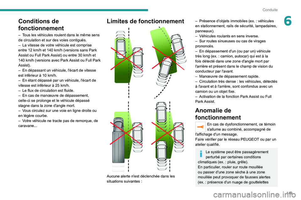 PEUGEOT 508 2021  Manuel du propriétaire (in French) 149
Conduite
6Conditions de 
fonctionnement
– Tous les véhicules roulent dans le même sens 
de circulation et sur des voies contiguës.
– 
La vitesse de votre véhicule est comprise 
entre 12

 